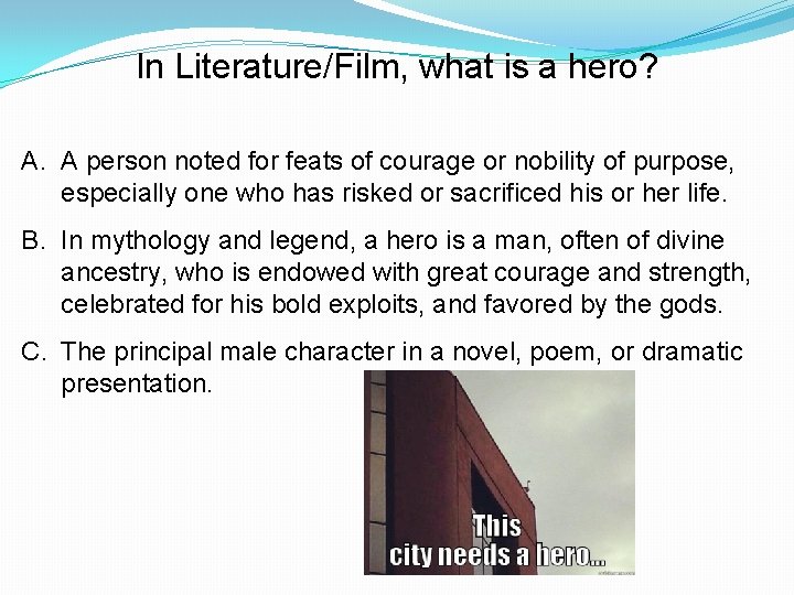 In Literature/Film, what is a hero? A. A person noted for feats of courage