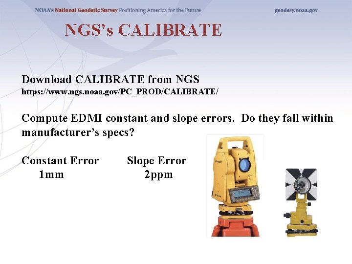 NGS’s CALIBRATE Download CALIBRATE from NGS https: //www. ngs. noaa. gov/PC_PROD/CALIBRATE/ Compute EDMI constant