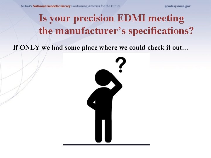 Is your precision EDMI meeting the manufacturer’s specifications? If ONLY we had some place