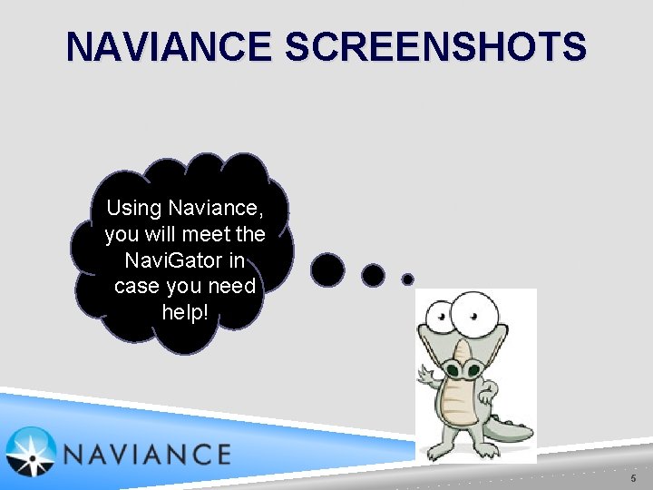 NAVIANCE SCREENSHOTS Using Naviance, you will meet the Navi. Gator in case you need