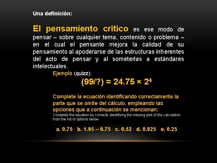 Una definición: El pensamiento crítico es ese modo de pensar – sobre cualquier tema,