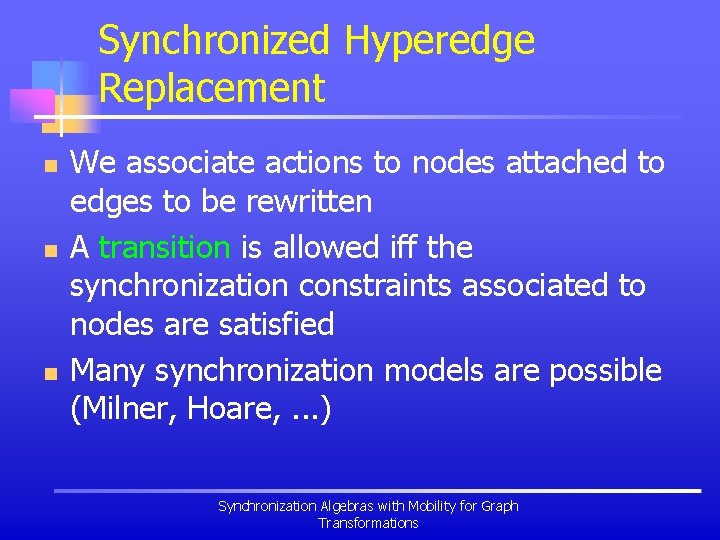 Synchronized Hyperedge Replacement n n n We associate actions to nodes attached to edges