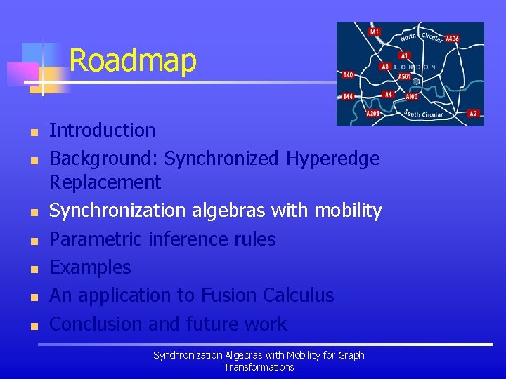 Roadmap n n n n Introduction Background: Synchronized Hyperedge Replacement Synchronization algebras with mobility