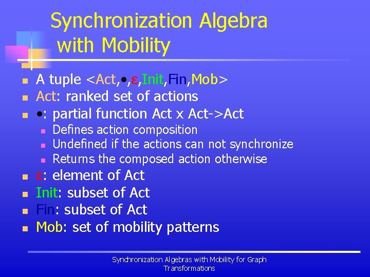 Synchronization Algebra with Mobility n n n A tuple <Act, • , ε, Init,