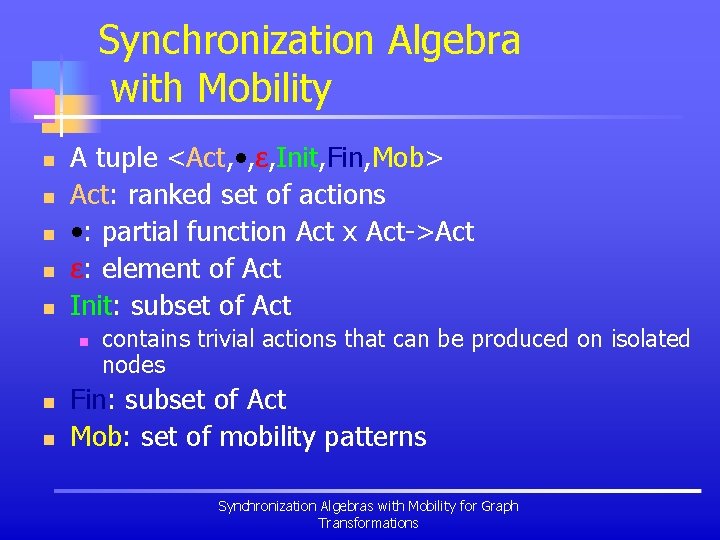 Synchronization Algebra with Mobility n n n A tuple <Act, • , ε, Init,