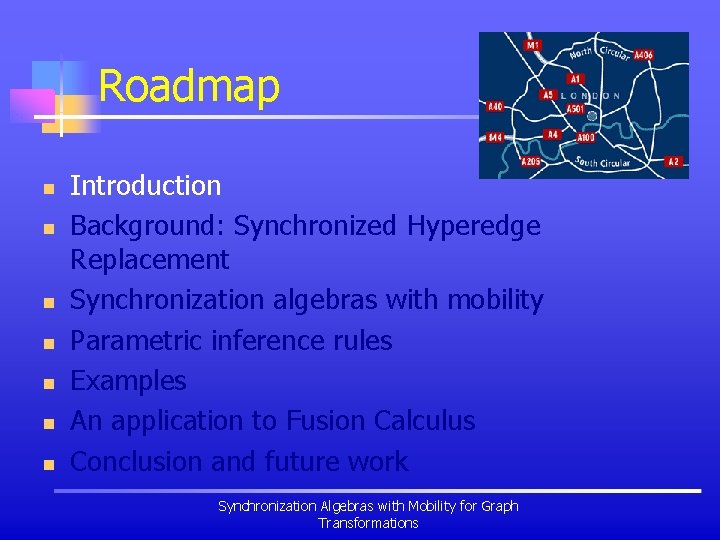 Roadmap n n n n Introduction Background: Synchronized Hyperedge Replacement Synchronization algebras with mobility