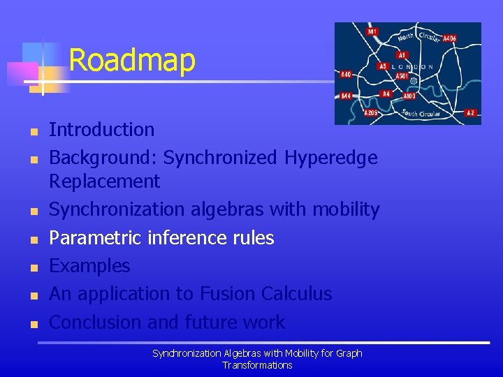 Roadmap n n n n Introduction Background: Synchronized Hyperedge Replacement Synchronization algebras with mobility