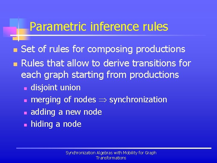 Parametric inference rules n n Set of rules for composing productions Rules that allow