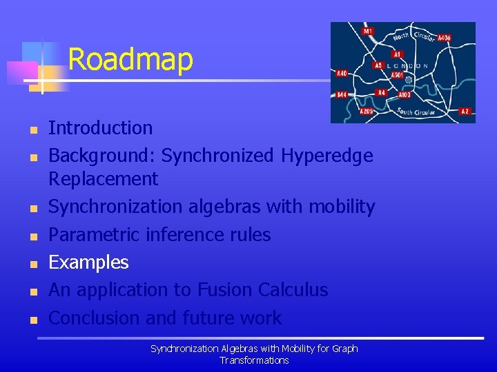 Roadmap n n n n Introduction Background: Synchronized Hyperedge Replacement Synchronization algebras with mobility