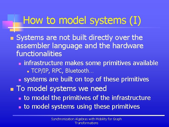 How to model systems (I) n Systems are not built directly over the assembler