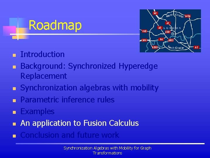 Roadmap n n n n Introduction Background: Synchronized Hyperedge Replacement Synchronization algebras with mobility