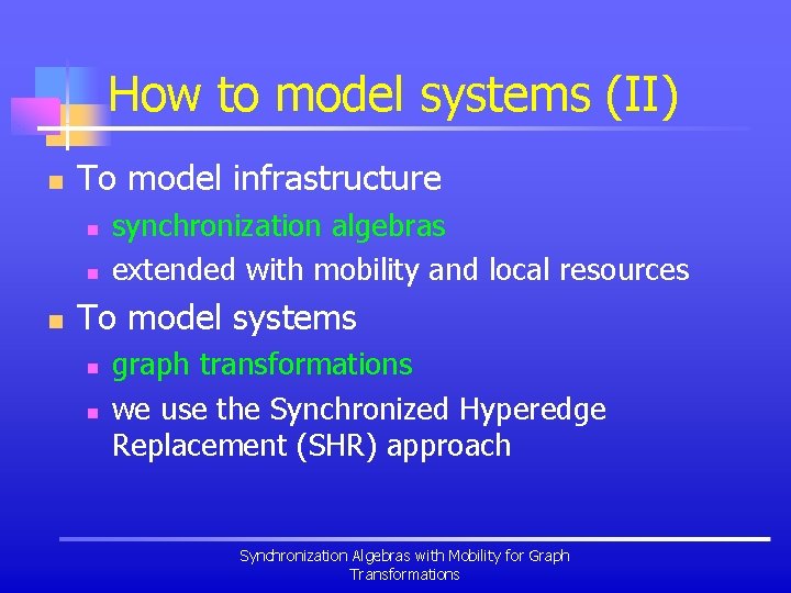 How to model systems (II) n To model infrastructure n n n synchronization algebras