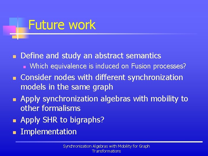 Future work n Define and study an abstract semantics n n n Which equivalence