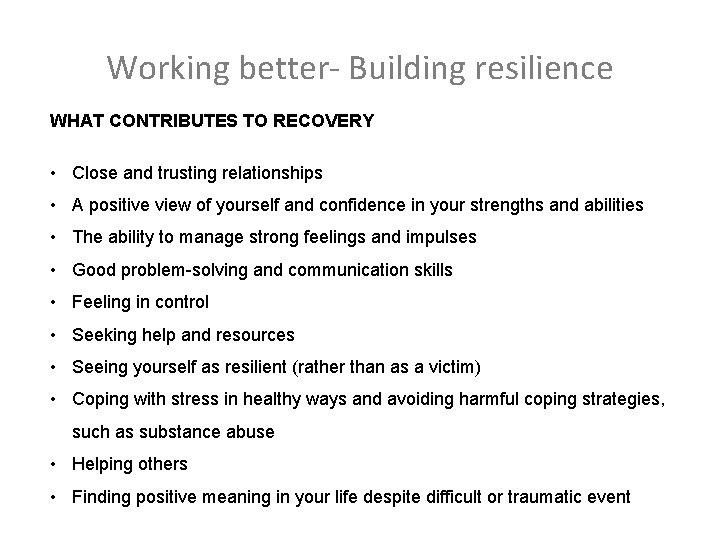 Working better- Building resilience WHAT CONTRIBUTES TO RECOVERY • Close and trusting relationships •