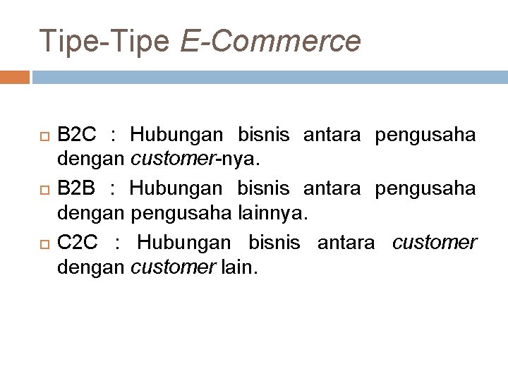 Tipe-Tipe E-Commerce B 2 C : Hubungan bisnis antara pengusaha dengan customer-nya. B 2 Tipe-Tipe E-Commerce B 2 C : Hubungan bisnis antara pengusaha dengan customer-nya. B 2