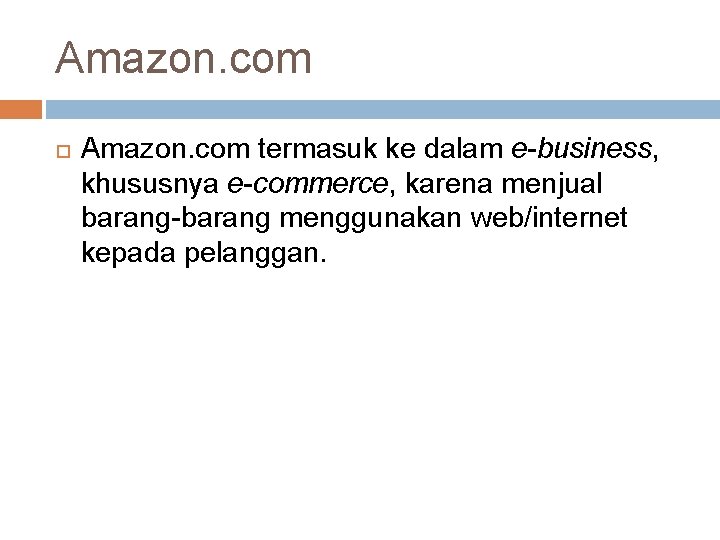 Amazon. com termasuk ke dalam e-business, khususnya e-commerce, karena menjual barang-barang menggunakan web/internet kepada Amazon. com termasuk ke dalam e-business, khususnya e-commerce, karena menjual barang-barang menggunakan web/internet kepada