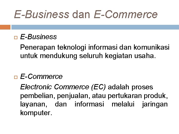 E-Business dan E-Commerce E-Business Penerapan teknologi informasi dan komunikasi untuk mendukung seluruh kegiatan usaha. E-Business dan E-Commerce E-Business Penerapan teknologi informasi dan komunikasi untuk mendukung seluruh kegiatan usaha.