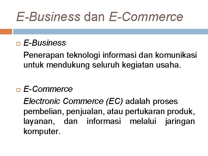 E-Business dan E-Commerce E-Business Penerapan teknologi informasi dan komunikasi untuk mendukung seluruh kegiatan usaha.