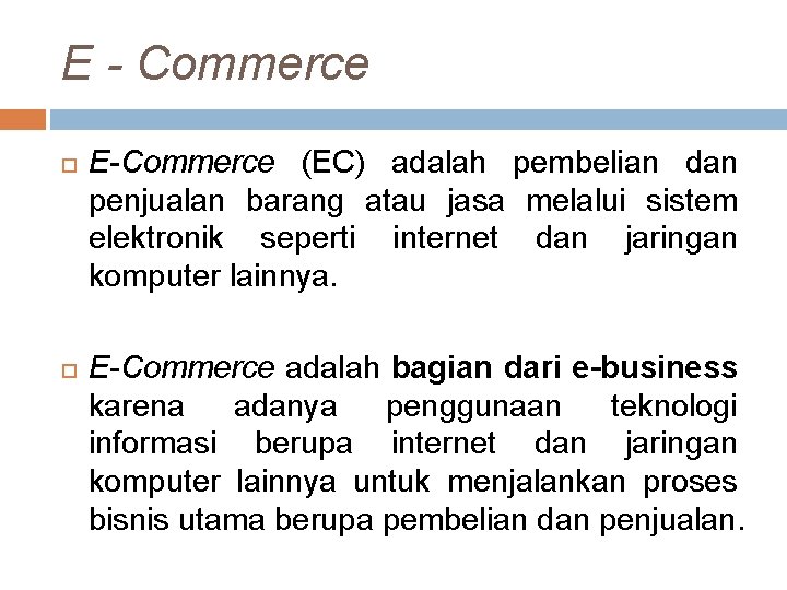 E - Commerce E-Commerce (EC) adalah pembelian dan penjualan barang atau jasa melalui sistem