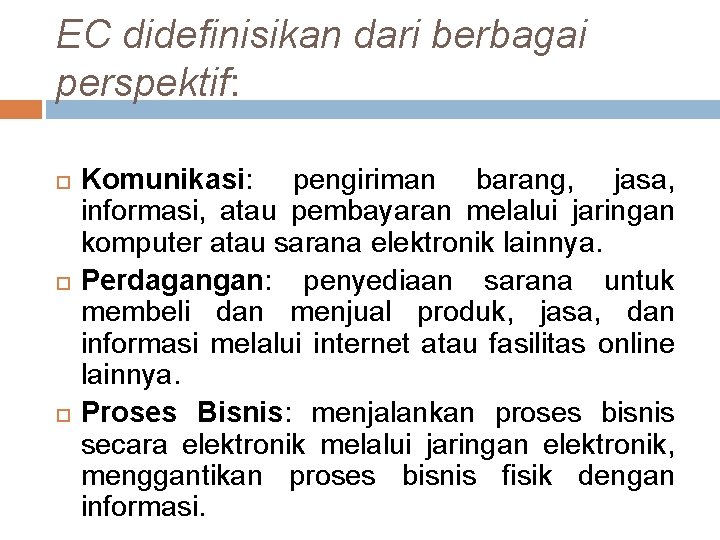 EC didefinisikan dari berbagai perspektif: Komunikasi: pengiriman barang, jasa, informasi, atau pembayaran melalui jaringan