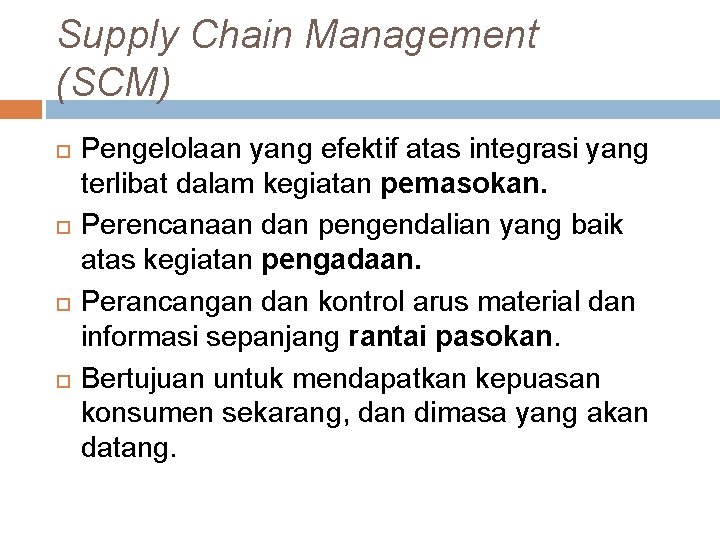Supply Chain Management (SCM) Pengelolaan yang efektif atas integrasi yang terlibat dalam kegiatan pemasokan.