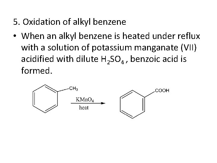 5. Oxidation of alkyl benzene • When an alkyl benzene is heated under reflux