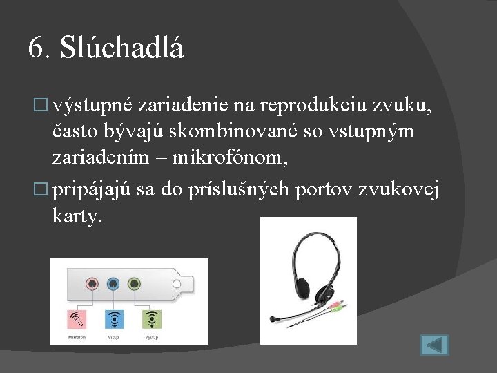 6. Slúchadlá � výstupné zariadenie na reprodukciu zvuku, často bývajú skombinované so vstupným zariadením