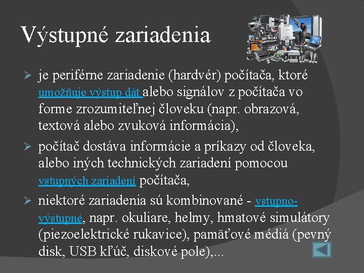 Výstupné zariadenia je periférne zariadenie (hardvér) počítača, ktoré umožňuje výstup dát alebo signálov z