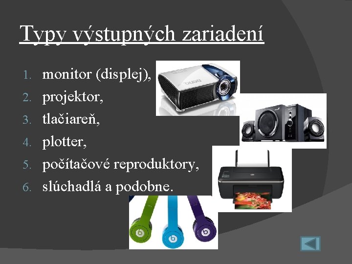 Typy výstupných zariadení 1. 2. 3. 4. 5. 6. monitor (displej), projektor, tlačiareň, plotter,