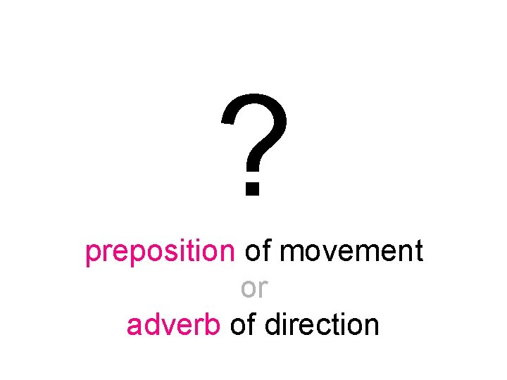 ? preposition of movement or adverb of direction 