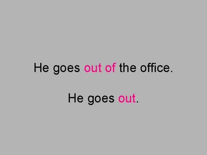 He goes out of the office. He goes out. 
