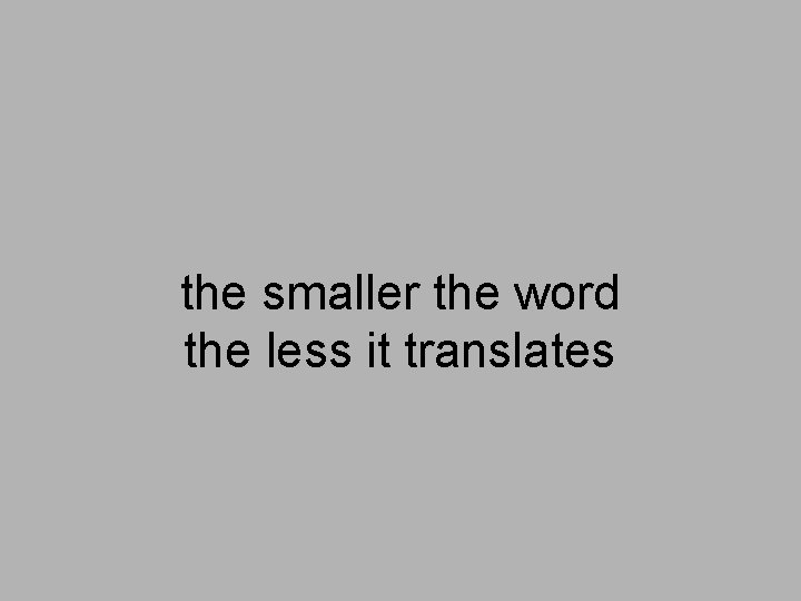 the smaller the word the less it translates 