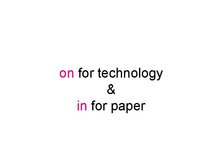 on for technology & in for paper 