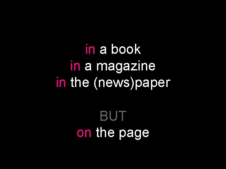 in a book in a magazine in the (news)paper BUT on the page 