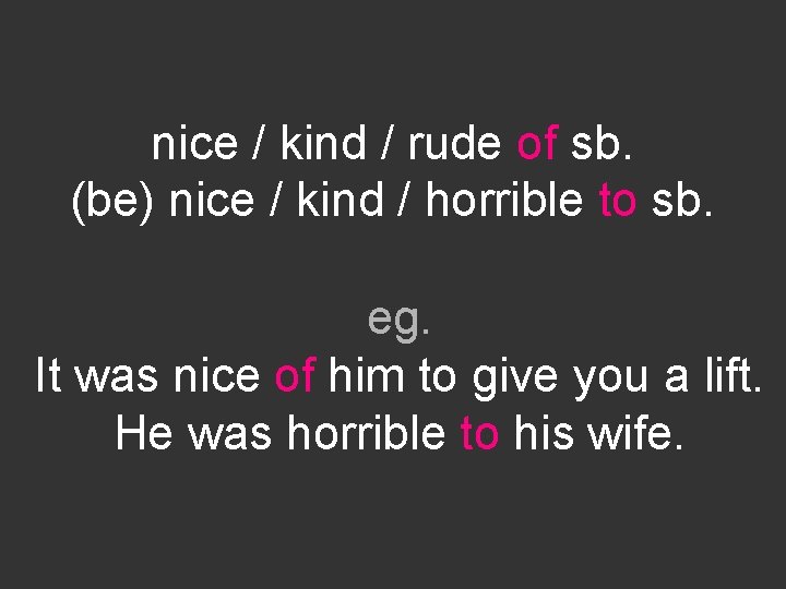 nice / kind / rude of sb. (be) nice / kind / horrible to