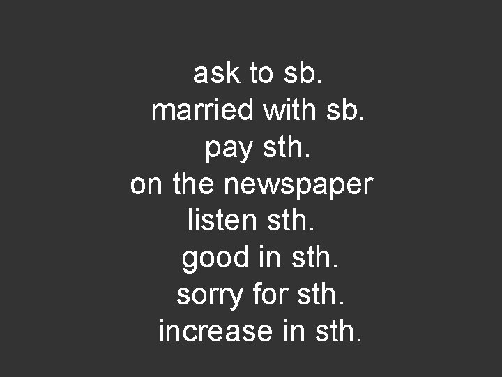 ask to sb. married with sb. pay sth. on the newspaper listen sth. good