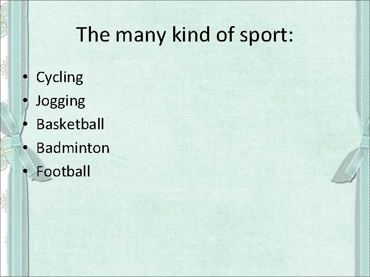 The many kind of sport: • • • Cycling Jogging Basketball Badminton Football 