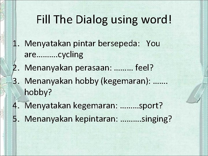 Fill The Dialog using word! 1. Menyatakan pintar bersepeda: You are………. cycling 2. Menanyakan