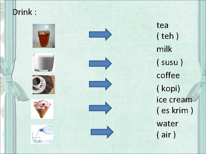 Drink : tea ( teh ) milk ( susu ) coffee ( kopi) ice