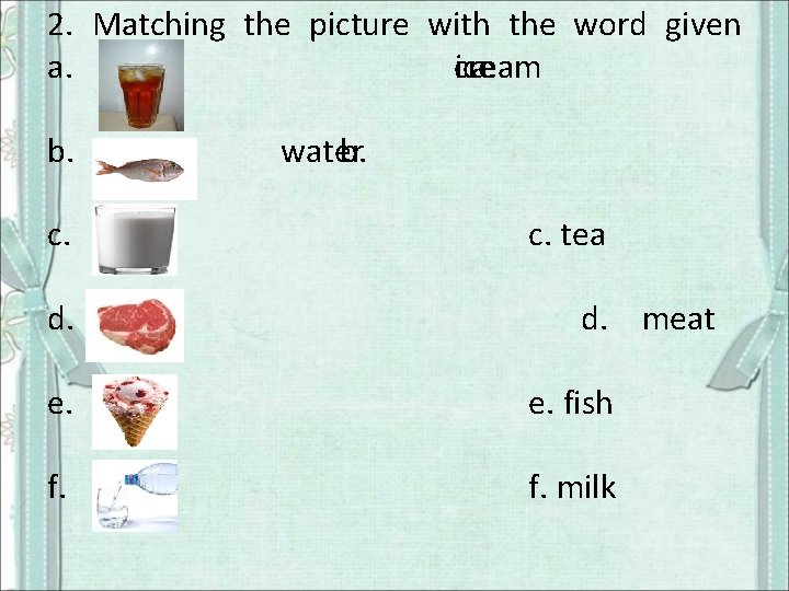 2. Matching the picture with the word given a. cream ice a. b. c.