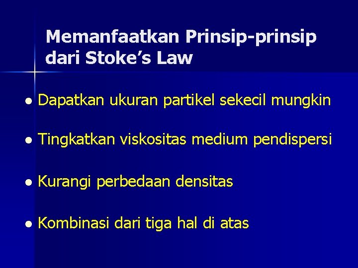 Memanfaatkan Prinsip-prinsip dari Stoke’s Law l Dapatkan ukuran partikel sekecil mungkin l Tingkatkan viskositas