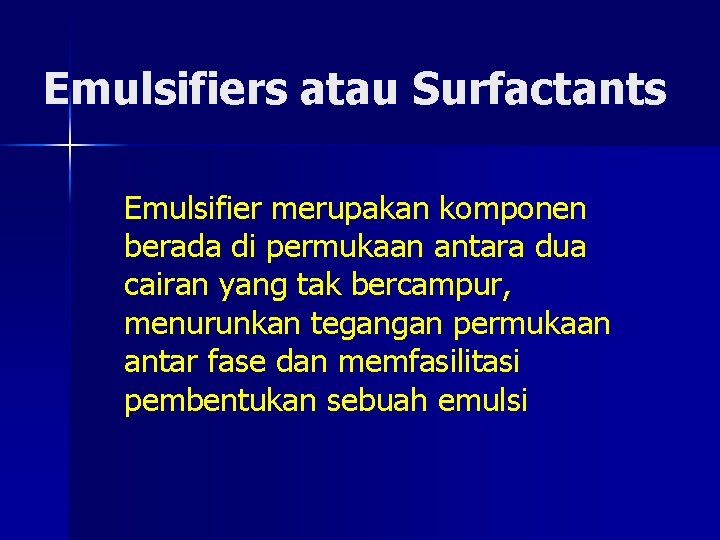 Emulsifiers atau Surfactants Emulsifier merupakan komponen berada di permukaan antara dua cairan yang tak