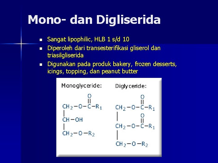 Mono- dan Digliserida n n n Sangat lipophilic, HLB 1 s/d 10 Diperoleh dari