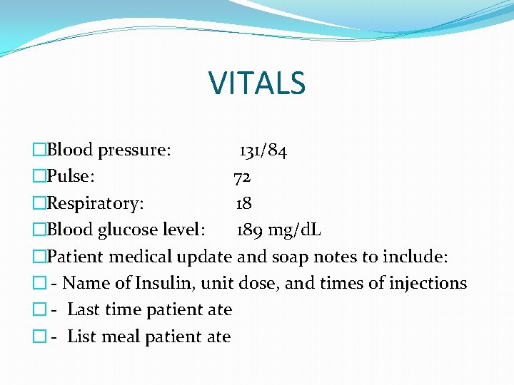 VITALS �Blood pressure: 131/84 �Pulse: 72 �Respiratory: 18 �Blood glucose level: 189 mg/d. L