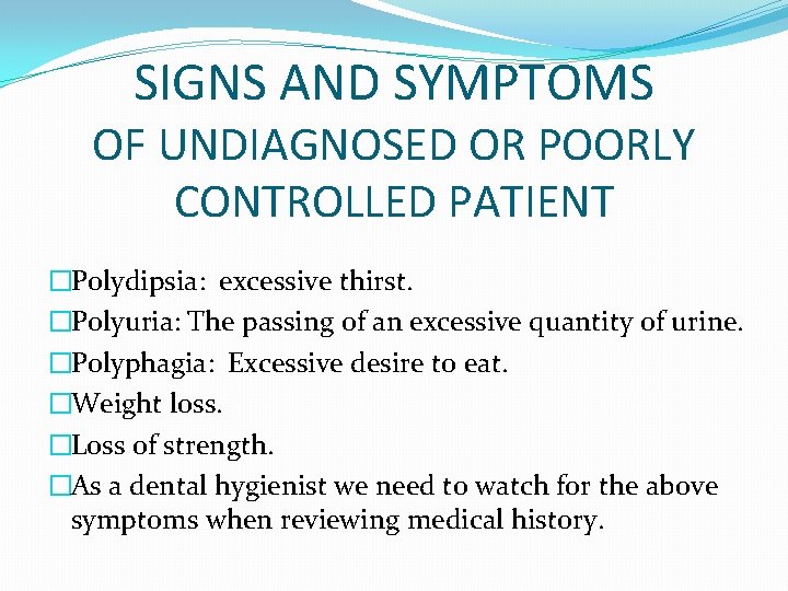 SIGNS AND SYMPTOMS OF UNDIAGNOSED OR POORLY CONTROLLED PATIENT �Polydipsia: excessive thirst. �Polyuria: The