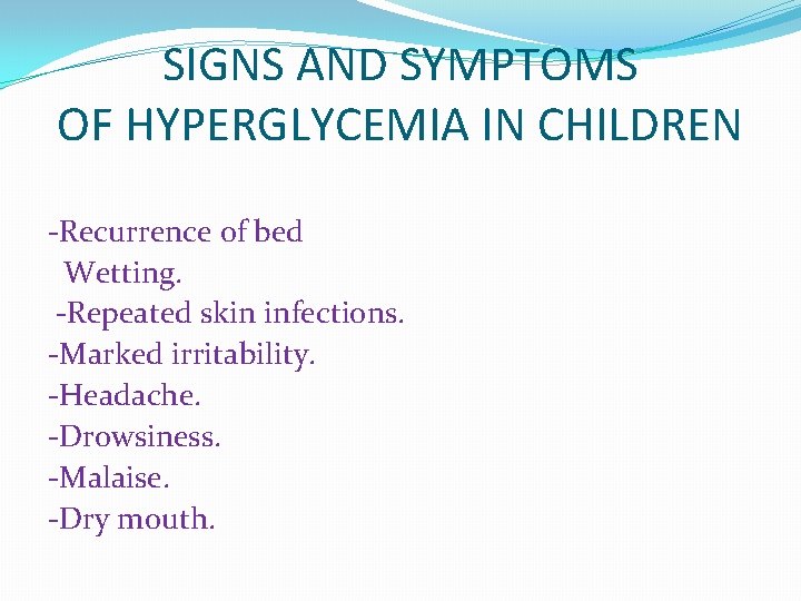 SIGNS AND SYMPTOMS OF HYPERGLYCEMIA IN CHILDREN -Recurrence of bed Wetting. -Repeated skin infections.