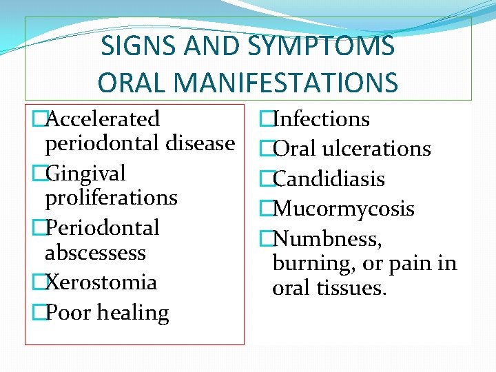 SIGNS AND SYMPTOMS ORAL MANIFESTATIONS �Accelerated periodontal disease �Gingival proliferations �Periodontal abscessess �Xerostomia �Poor