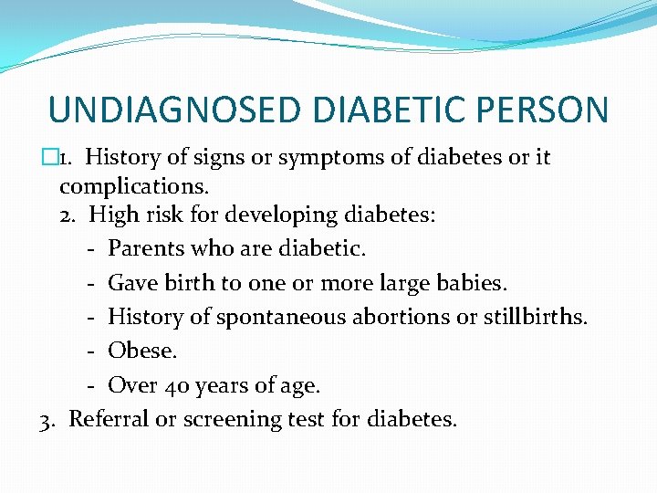 UNDIAGNOSED DIABETIC PERSON � 1. History of signs or symptoms of diabetes or it