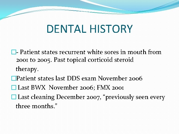 DENTAL HISTORY �- Patient states recurrent white sores in mouth from 2001 to 2005.