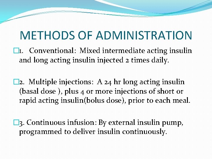 METHODS OF ADMINISTRATION � 1. Conventional: Mixed intermediate acting insulin and long acting insulin